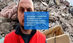 Adıyaman’ı inceleyen akademisyenler: “Şehirlerimizi kayalık bölgelere taşımamız gerekiyor”